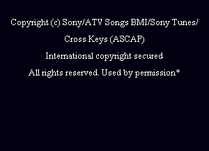 Copyright (c) SonylATV Songs BMIIS ony Tune sl
Cross Keys (ASCAP)
International copyright secured
All rights reserve (1. Used by permis sion