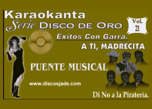 Karaokanta
QSJWYK DISCO DE ORO

- 5E3) Exitos Con Gan-a.
. ,. A Tl, MAQRECKTA
xez 2 2

g' PUENTB MUSICAL

m.tflacoonmxom

i-
Y
I

DiNoalaPirziem.