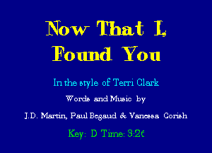 NOW That L
Found You

In the style of Terri Clark
Words 5ndMu5ic by

1D. Mam Paul Bcgaud 3c Vanessa Corish
Ker D TiInBi 326