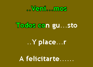 ..Veni...mos

Todos con gu. . .sto

..Y place...r

A felicitarte ......