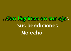 ..Con leigrimas en sus ojos

..Sus bendiciones
Me ech6. . ..