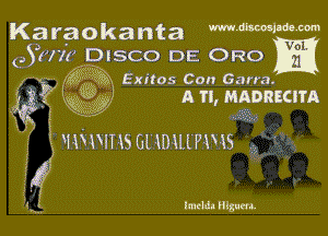 Karaokanta mmmm
(,Su'lz DISCO DE ORO
(33H? wi'N Exitos Con Garra.

4!.(l gm? A15, MADRECITA
Era

' ' gwwnsounmmxxs

a?

43. Imelda Higum.