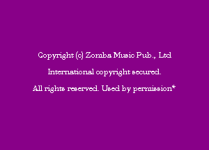 Copyright (c) Zomba Music Pub, Ltd
hman'oxml copyright secured,

A11 righm marred Used by pminion