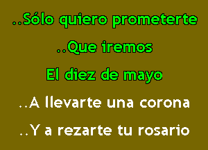 ..56lo quiero prometerte
..Que iremos

El diez de mayo

..A llevarte una corona

..Y a rezarte tu rosario l