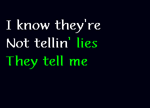 I know they're
Not tellin' lies

They tell me
