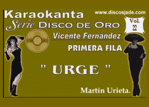 Karaokanta WWW

cjwm DISCO DE ORO
O' Vicente Fernandez R

PRIMERA FILR '

 URGE 

Martin Urietz.
