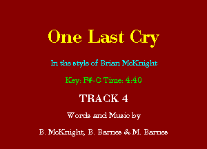One Last Cry

In the style of Brian McKnght
Kc, Hm Tm 9 90
TRACK 4

Words and Muuc by

B McKnght, B BchM Barnes l