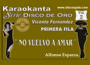 (5.5071 DISCO DE 0R0

O Vicente Fernandez-
' , PRIMERA FILA

 N0 VUEWO A MIAR 

Alfonso Esp