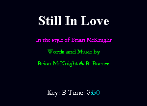 Still In Love

Words and Mumc by
Brian McKnight ck B Barnes

Key B Tune 350