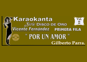 Karaokanta m
cji'rir DISCO oe 0R0
Vicente Fernandez pmMEnA ma

 POR UN AMOR 
Q Gilberto Pam.