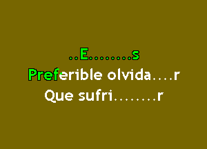 ..E ........ s

Preferible olvida....r
Que sufri ........ r