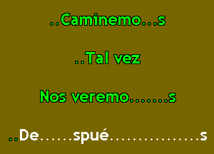 ..Caminemo. . .s

..Tal vez

Nos veremo ....... s

D '
.. e ...... spue ................ s