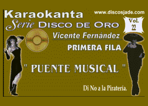Karaokanta mm mm
ejwie DISCO DE Ono

Vicente Fernandez C.
PRIMERA max g

 PUENTE MUSICAL  X

DiNoalafiraem 5