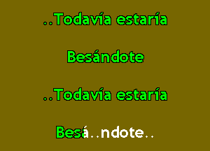 ..Todav1'a estaria

Besaimdote

..Todav1'a estaria

Besa't. .ndote..