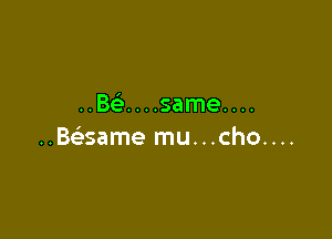 ..Bci...same....

NBSame mu...cho....