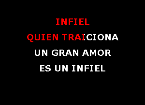 INFIEL
QUIEN TRAICIONA

UN GRAN AMOR
ES UN INFIEL