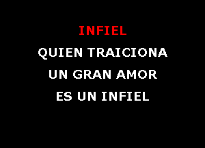 INFIEL
QUIEN TRAICIONA

UN GRAN AMOR
ES UN INFIEL