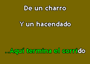 De un charro

Y un hacendado

..Aqui termina el corrido