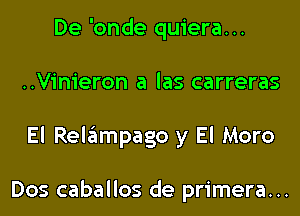 De 'onde quiera...
..Vinieron a las carreras
El Relampago y El Moro

Dos caballos de primera...