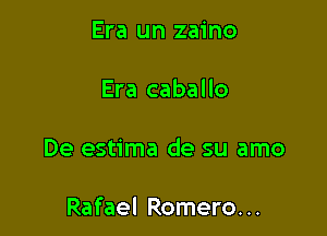 Era un zaino

Era caballo

De estima de su amo

Rafael Romero...