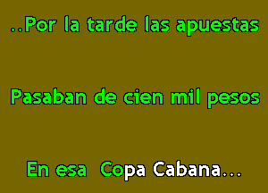 ..Por la tarde las apuestas

Pasaban de cien mil pesos

En esa Copa Cabana...