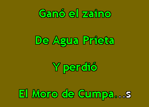 Gan6 el zaino
De Agua Prieta

Y perdic')

El Moro de Cumpa...s