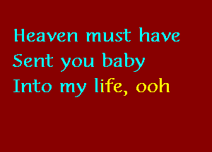 Heaven must have
Sent you baby

Into my life, ooh