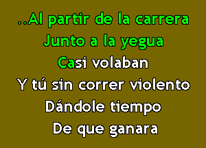 ..Al partir de la carrera
Junto a la yegua
Casi volaban
Y tL'I sin correr violento
Dandole tiempo

De que ganara l