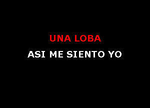 UNA LOBA

ASI ME SIENTO Y0