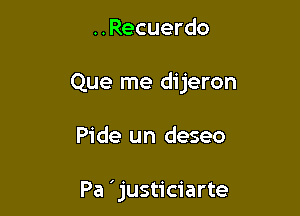 ..Recuerdo

Que me dijeron

Pide un deseo

Pa ' justiciarte