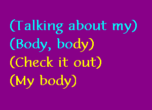 (Talking about my)
(Body,body)

(Check it out)
(My body)