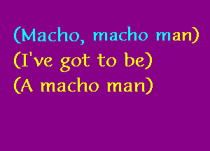 (Macho, macho man)
(I've got to be)

(A macho man)