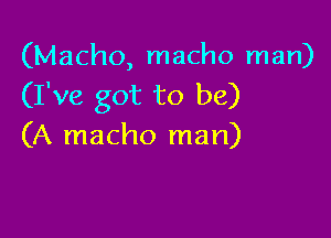 (Macho, macho man)
(I've got to be)

(A macho man)