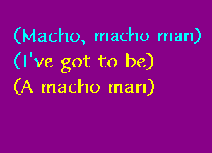 (Macho, macho man)
(I've got to be)

(A macho man)