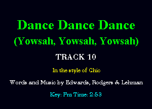 Dance Dance Dance
(Yowsah, Yowsah, Yowsah)

TRACK 'l 0
In tho Mylo of Chic
Words and Music by Edwards, Rodgm 3c Lehman

KCYE Fm Timci 253