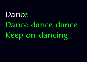 Dance
Dance dance dance

Keep on dancing