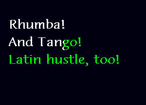 Rhumba!
And Tango!

Latin hustle, too!