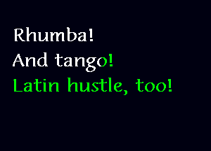 Rhumba!
And tango!

Latin hustle, too!