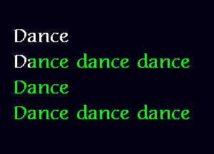 Dance
Dance dance dance

Dance
Dance dance dance