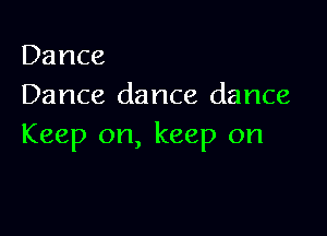 Dance
Dance dance dance

Keep on, keep on