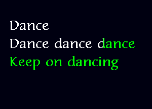 Dance
Dance dance dance

Keep on dancing