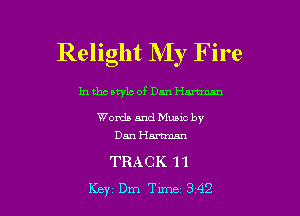 Relight My Fire

In tho arylc of Dan Hartman

Words and Munc by
Dan Hammn

TRACK 11
Key Dm Tune 342