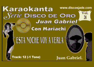 Karaokanta muhmimm

()Sznz DISCO DE ORO
.461? 33k. Juan Gabriel

(3ng (,3) Con Mariachi x x ,

ESH xocnnm mm
54')

117m 12 M Tonal Iuan Gabriel.