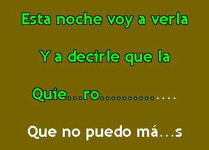 Esta noche voy a verla

Y a decirle que la

Quie. . .ro ..............

Que no puedo ma...s