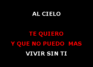 AL CIELO

TE QUIERO
Y QUE NO PUEDO MAS
VIVIR SIN TI