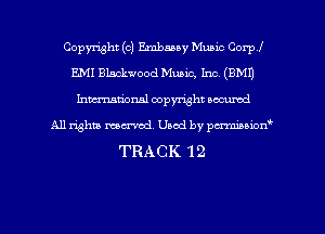Copyright (c) Embaaay Music Corpl
E.MI Blackwood Music, Inc. (EMU
hman'onal copyright occumd
All righm mcx'rcd. Uaod by pcrminiod'

TRACK 12