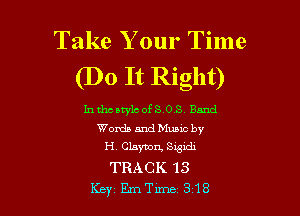 Take Your Time
(Do It Right)

InthcatylcofSOS Band
Words 5.31deme
H 015mm ngidx
TRACK 13
Key Em Tune 318