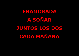 ENAMORADA
AsoEAR

JUNTOS LOS DOS
CADA MANANA