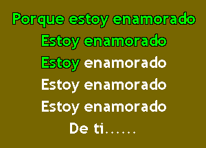 Porque estoy enamorado
Estoy enamorado
Estoy enamorado
Estoy enamorado
Estoy enamorado

De ti ......