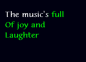 The music's full
Of joy and

Laughter